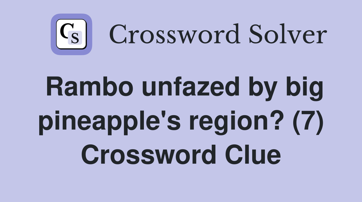 Rambo unfazed by big pineapple's region? (7) Crossword Clue
