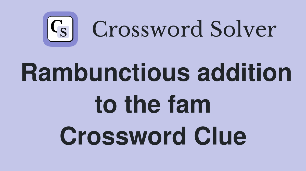 Rambunctious addition to the fam Crossword Clue