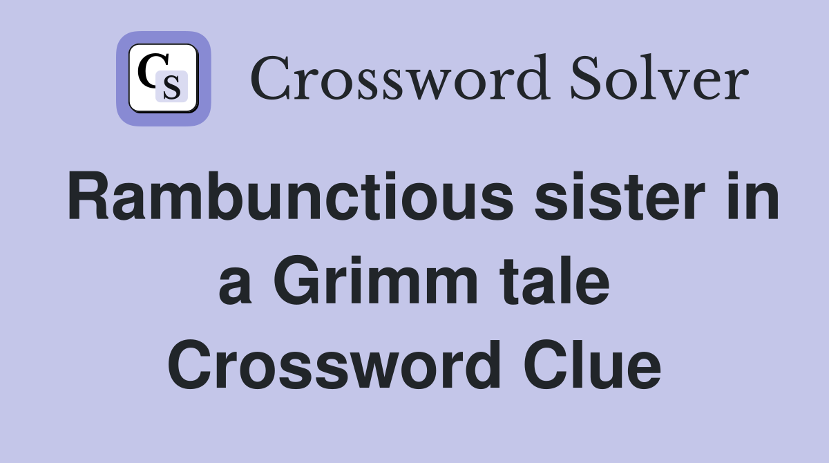 Rambunctious sister in a Grimm tale Crossword Clue