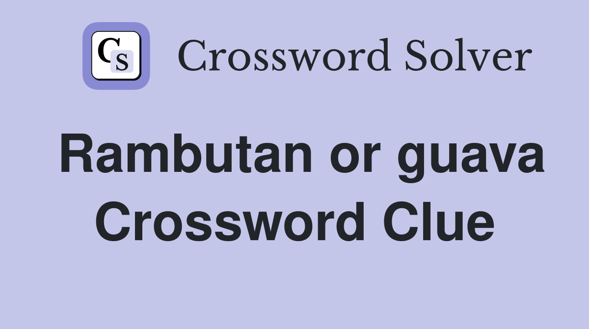 Rambutan or guava Crossword Clue