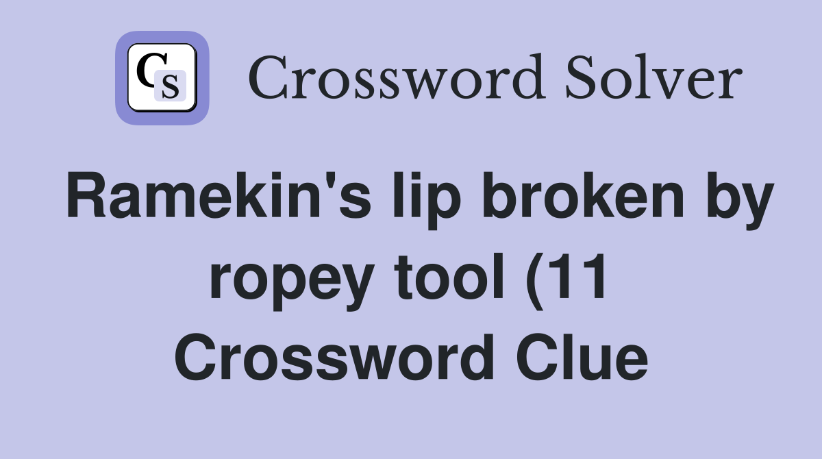 Ramekin #39 s lip broken by ropey tool (11) Crossword Clue Answers Ramekin #39 s lip broken by ropey tool (11) Crossword Clue Answers