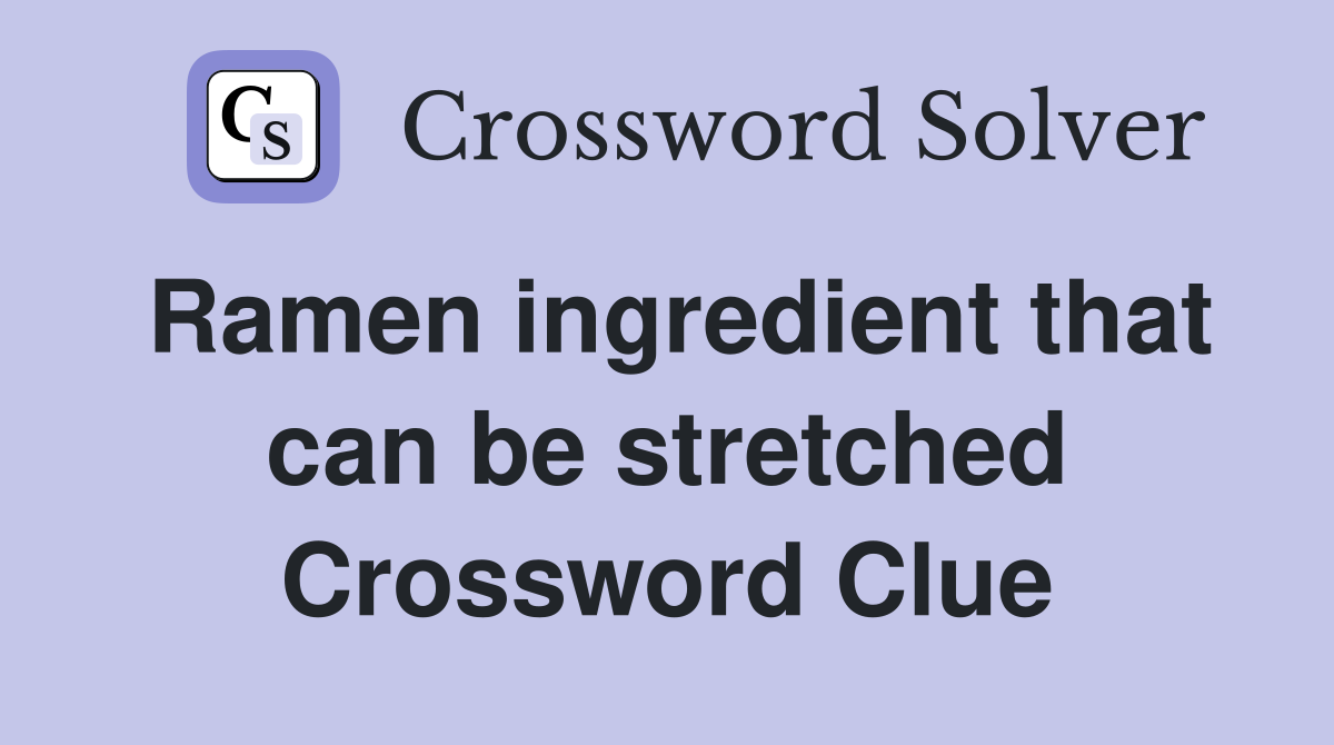 Ramen ingredient that can be stretched Crossword Clue