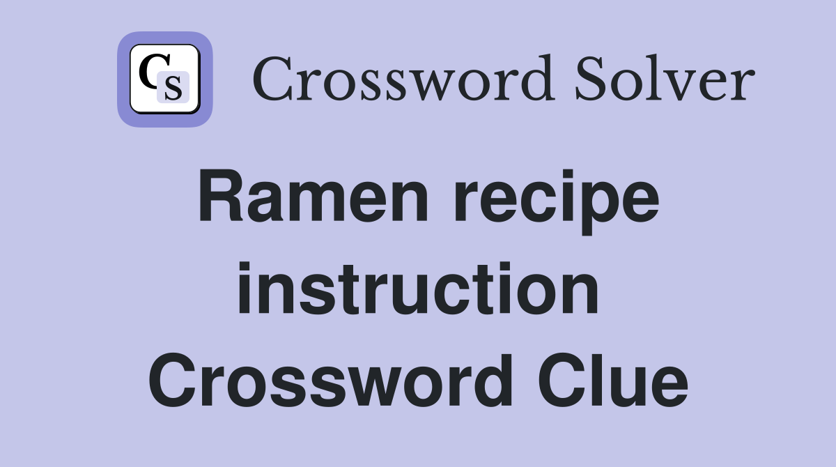 Ramen recipe instruction Crossword Clue