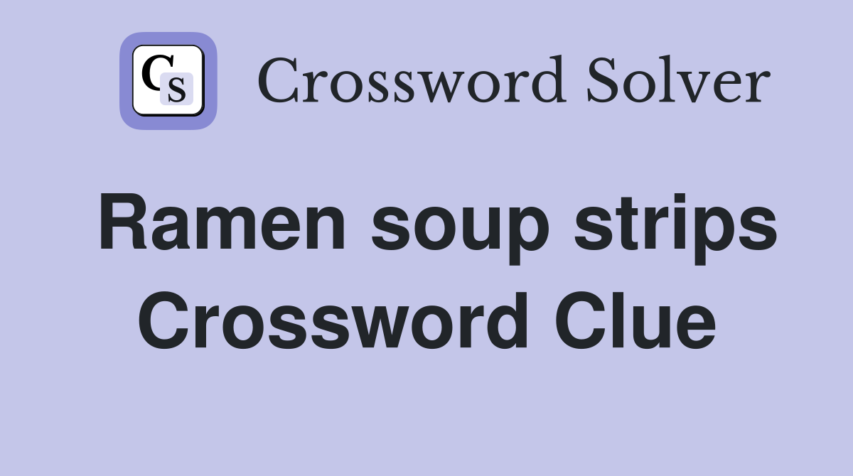Ramen soup strips Crossword Clue