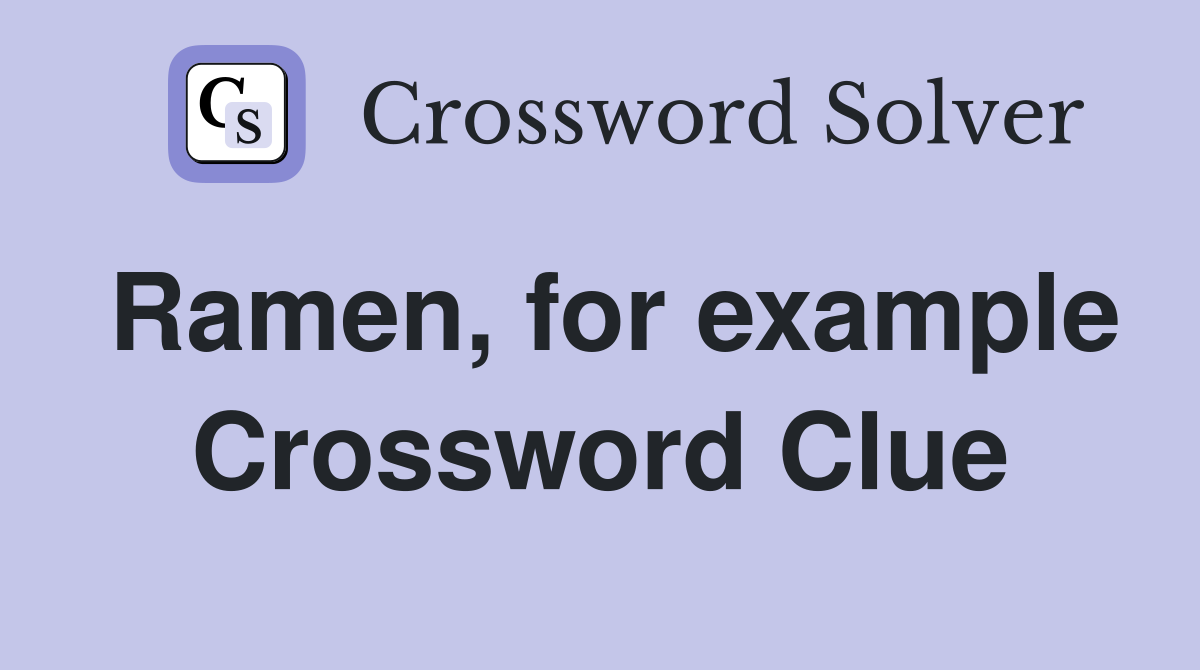 Ramen, for example Crossword Clue