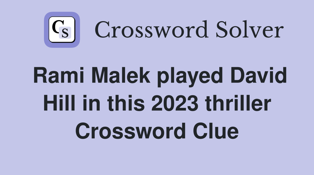 Rami Malek played David Hill in this 2023 thriller Crossword Clue