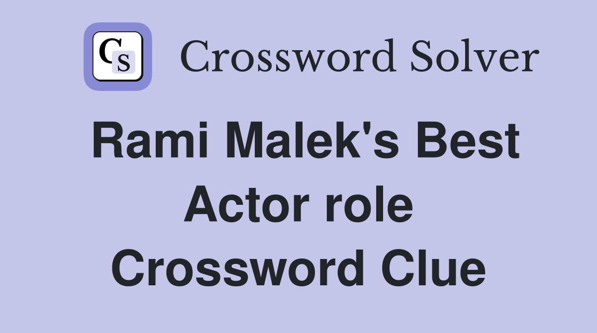 Rami Malek's Best Actor role Crossword Clue