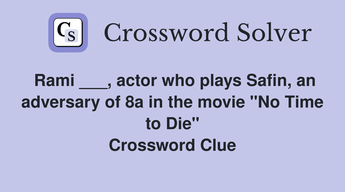 Rami ___, actor who plays Safin, an adversary of 8a in the movie "No Time to Die" Crossword Clue