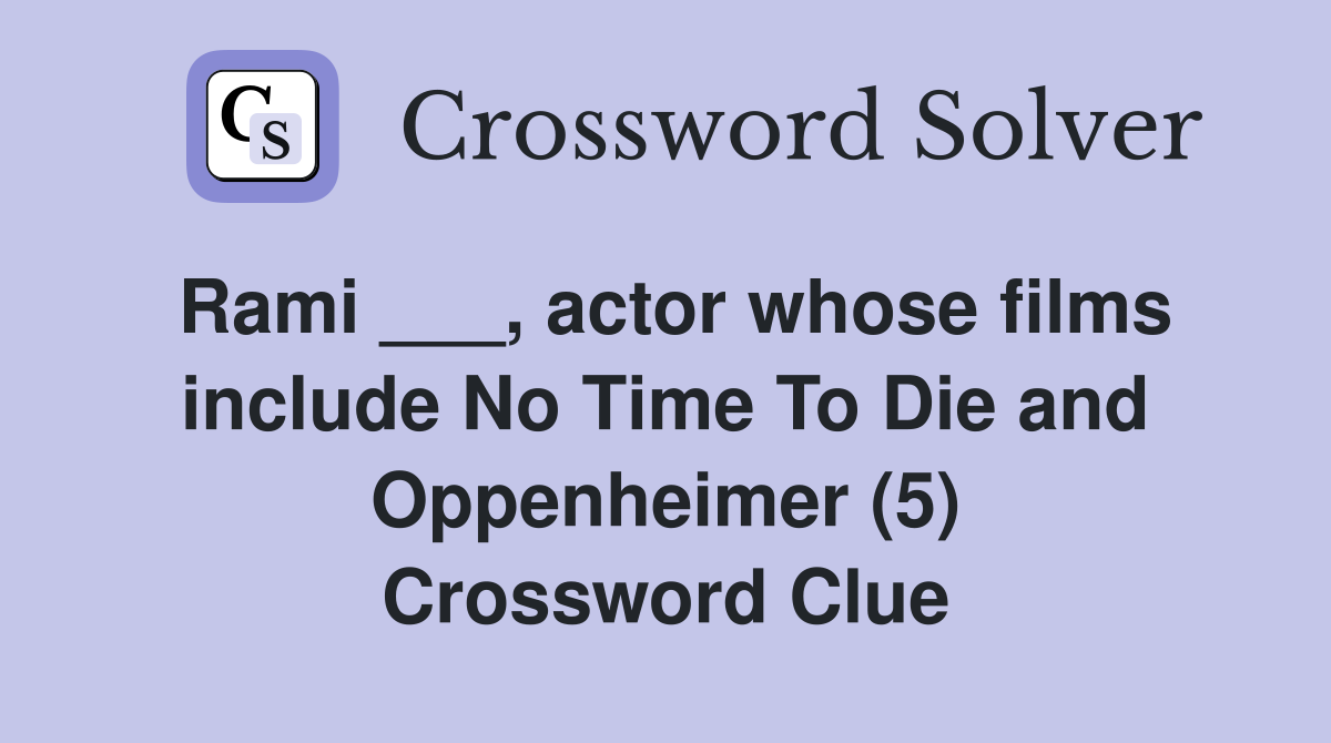 Rami ___, actor whose films include No Time To Die and Oppenheimer (5) Crossword Clue