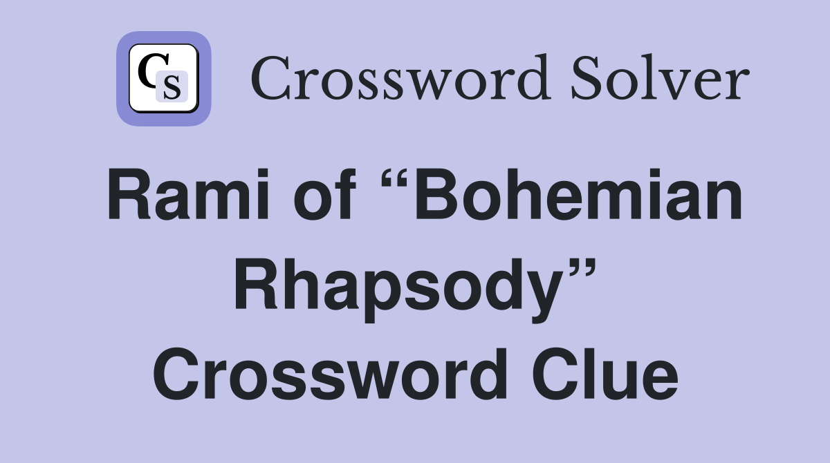 Rami of “Bohemian Rhapsody” Crossword Clue