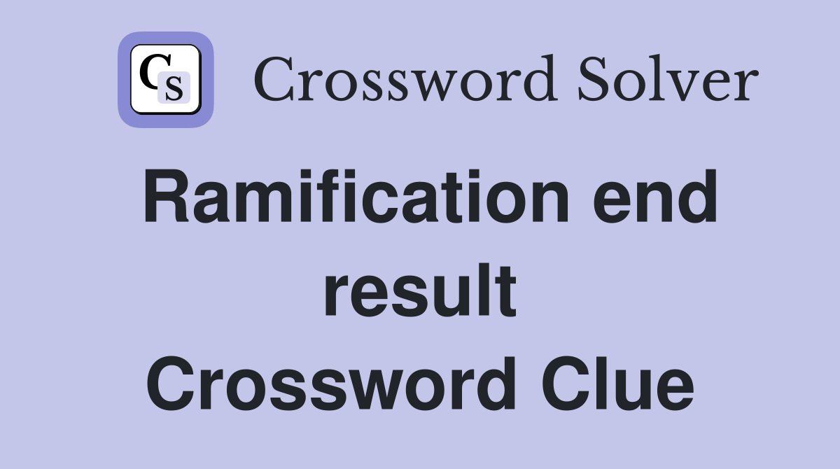 Ramification end result Crossword Clue