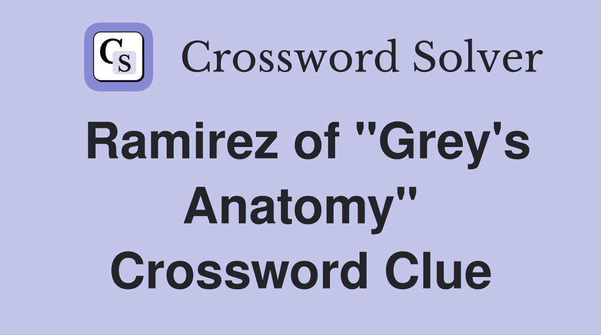 Ramirez of "Grey's Anatomy" Crossword Clue