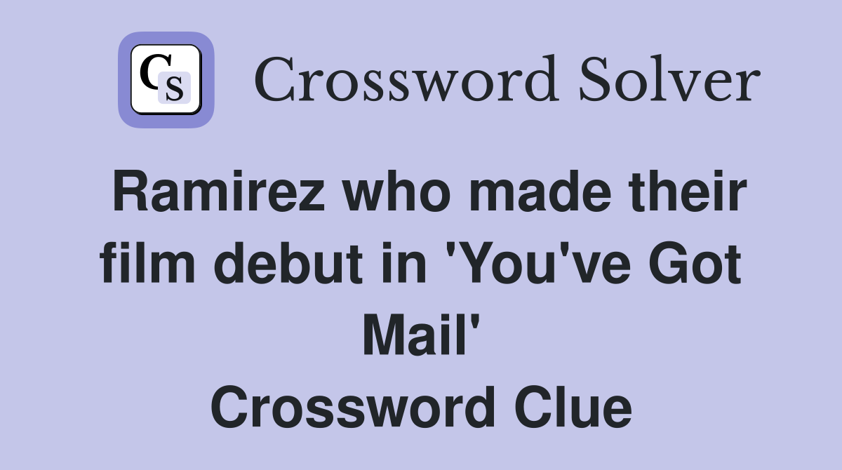 Ramirez who made their film debut in 'You've Got Mail' Crossword Clue