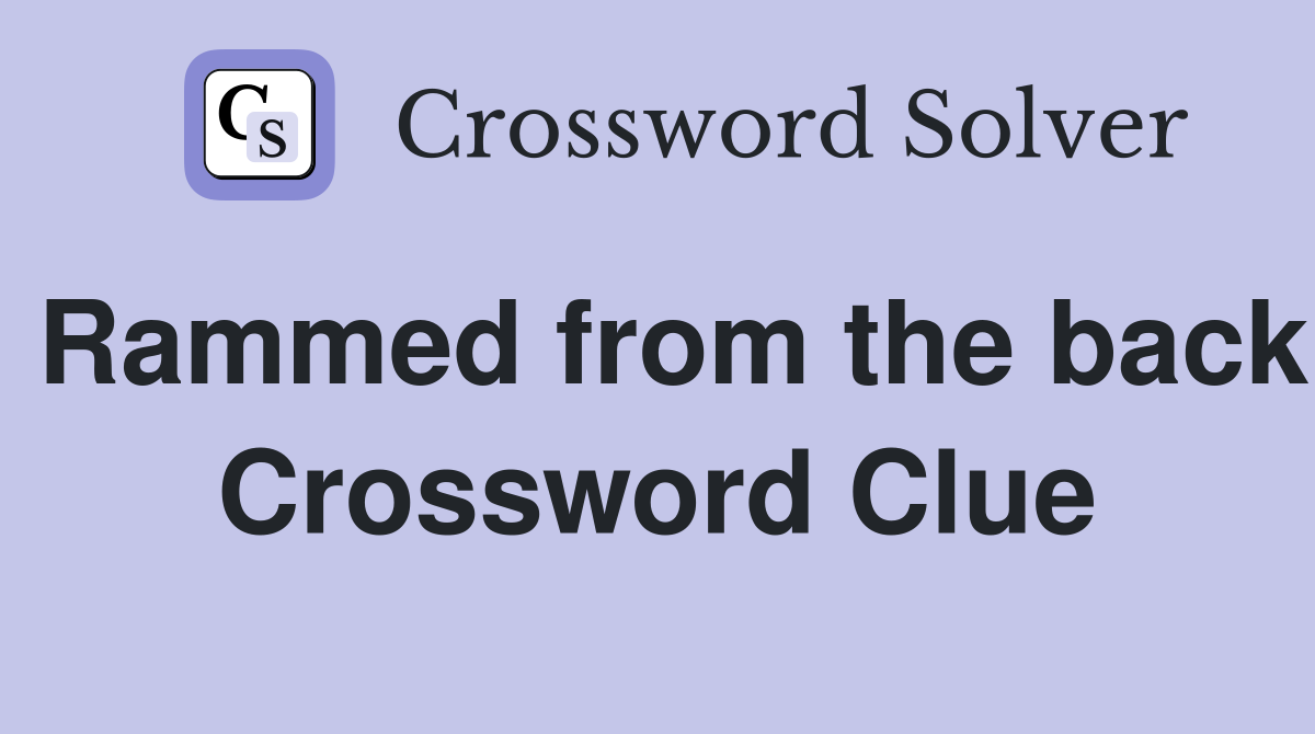 Rammed from the back Crossword Clue