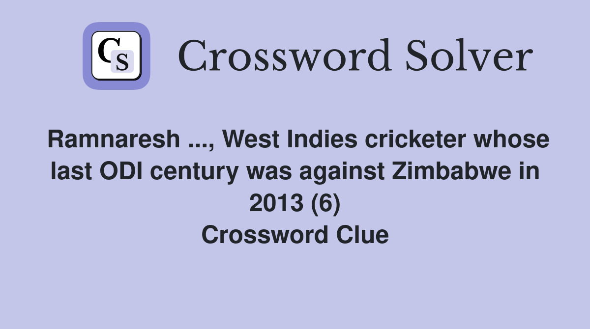 Ramnaresh ..., West Indies cricketer whose last ODI century was against Zimbabwe in 2013 (6) Crossword Clue