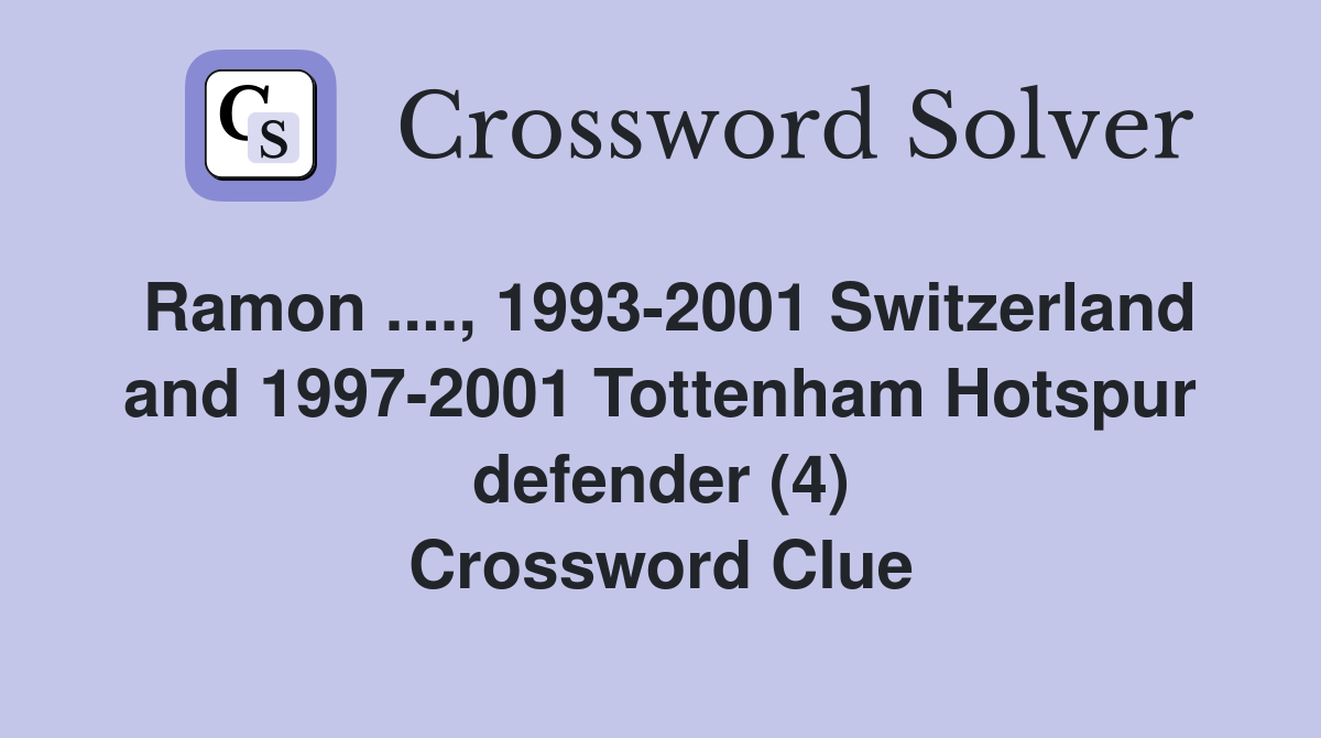 Ramon ...., 1993-2001 Switzerland and 1997-2001 Tottenham Hotspur defender (4) Crossword Clue