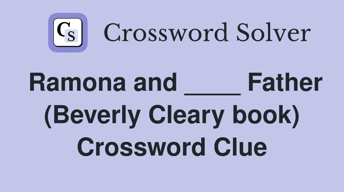 Ramona and ____ Father (Beverly Cleary book) Crossword Clue