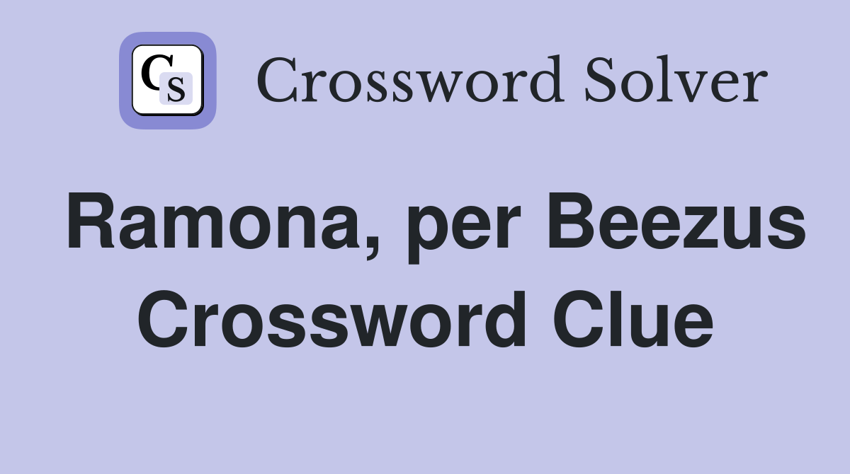 Ramona, per Beezus Crossword Clue