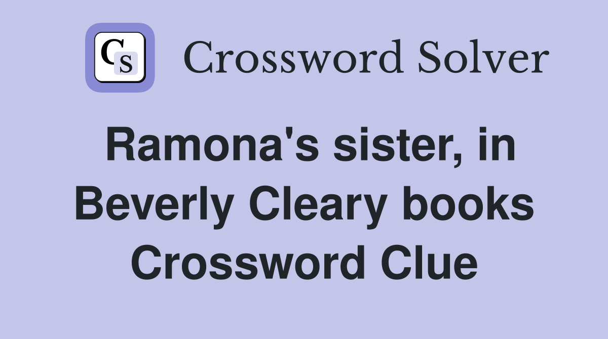 Ramona's sister, in Beverly Cleary books Crossword Clue