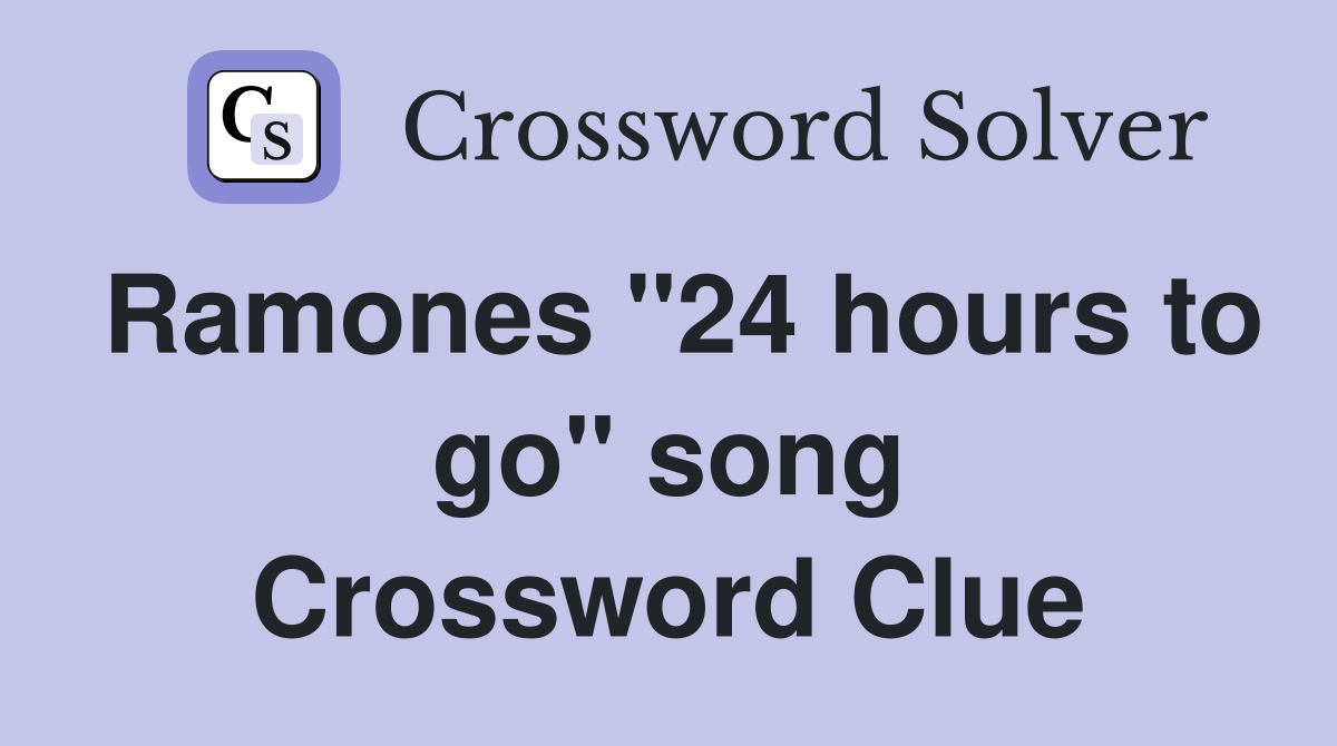 Ramones "24 hours to go" song Crossword Clue
