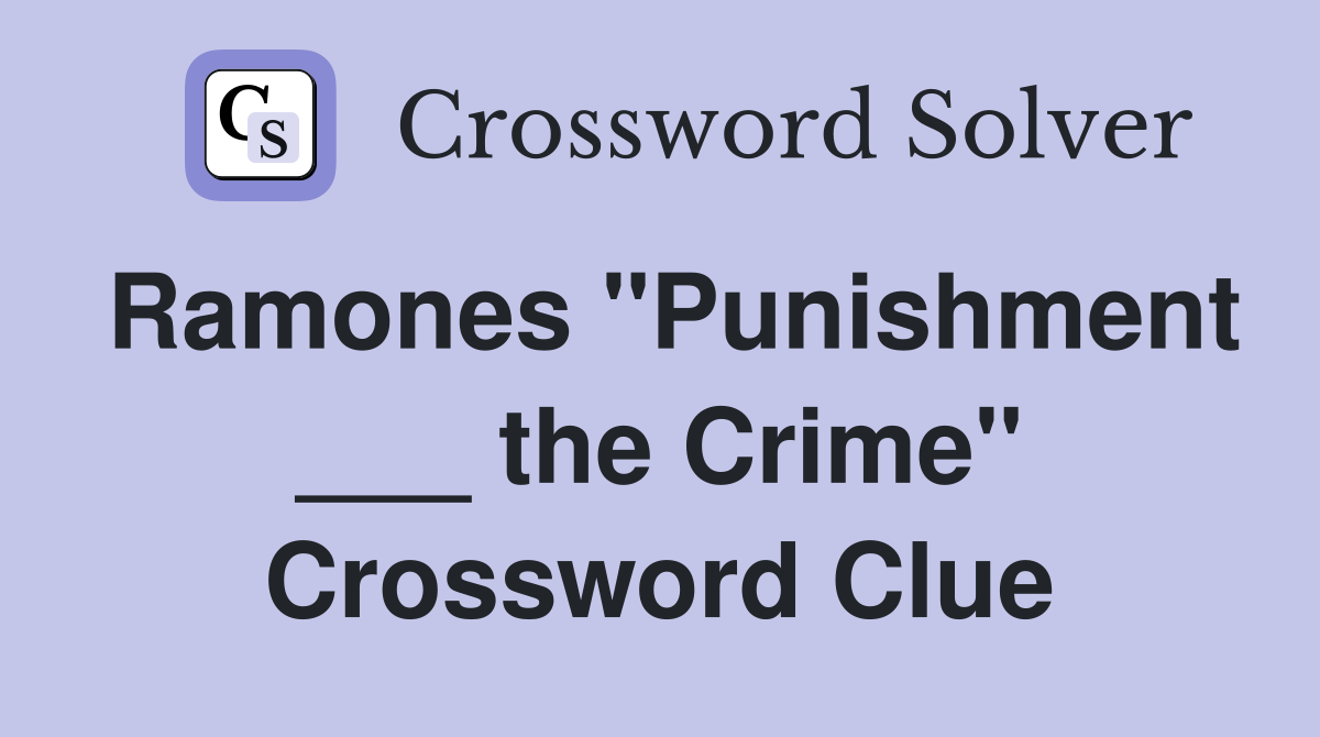 Ramones "Punishment ___ the Crime" Crossword Clue