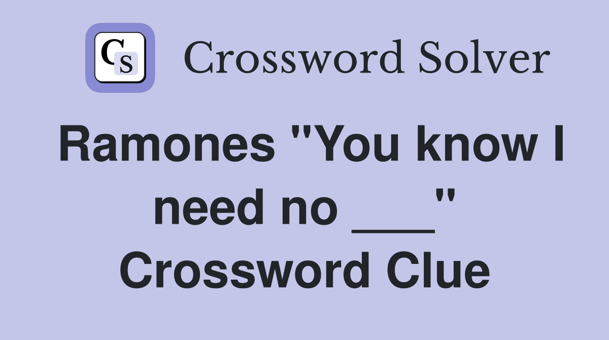 Ramones "You know I need no ___" Crossword Clue