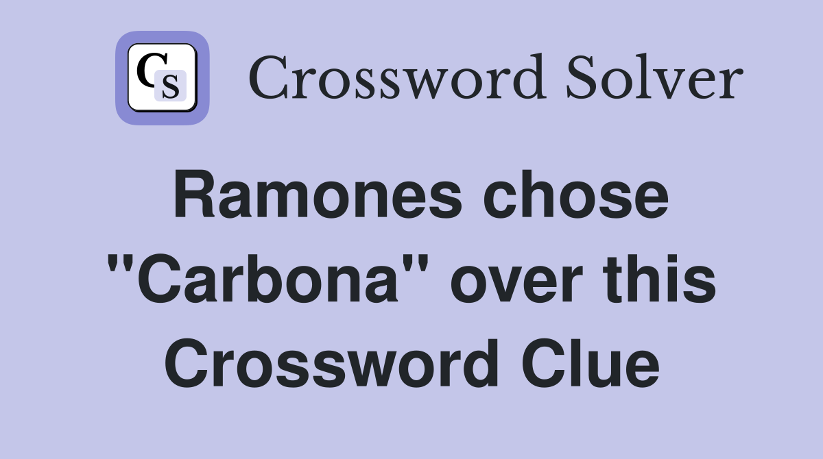 Ramones chose "Carbona" over this Crossword Clue