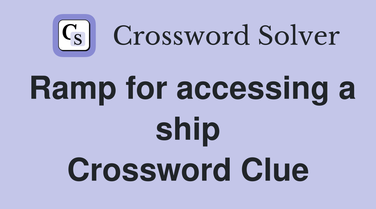 Ramp for accessing a ship Crossword Clue