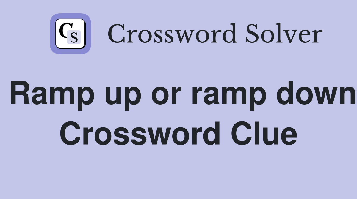 Ramp up or ramp down Crossword Clue
