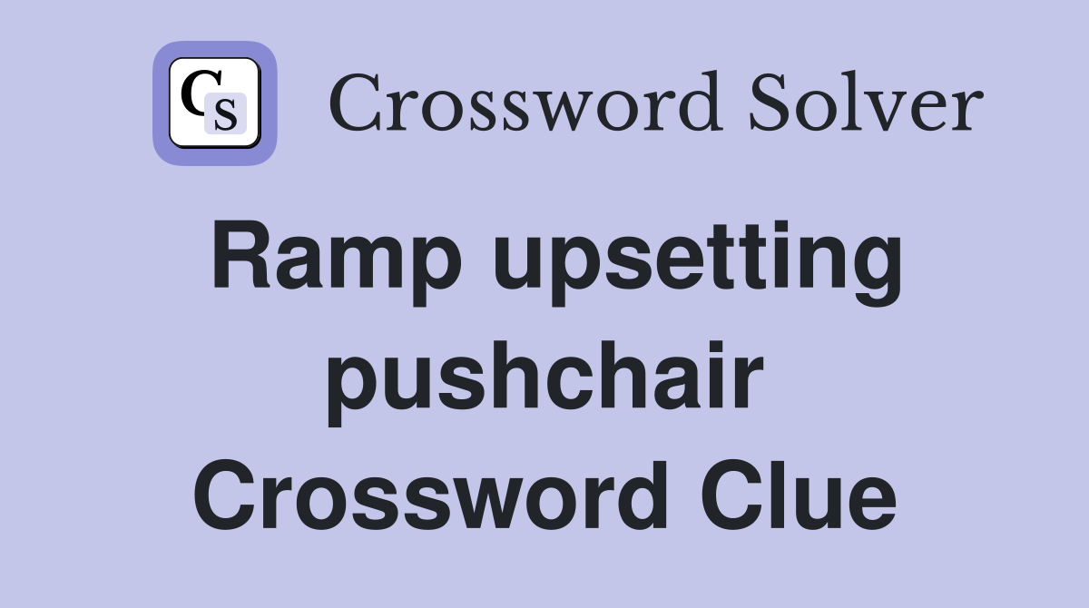 Ramp upsetting pushchair Crossword Clue