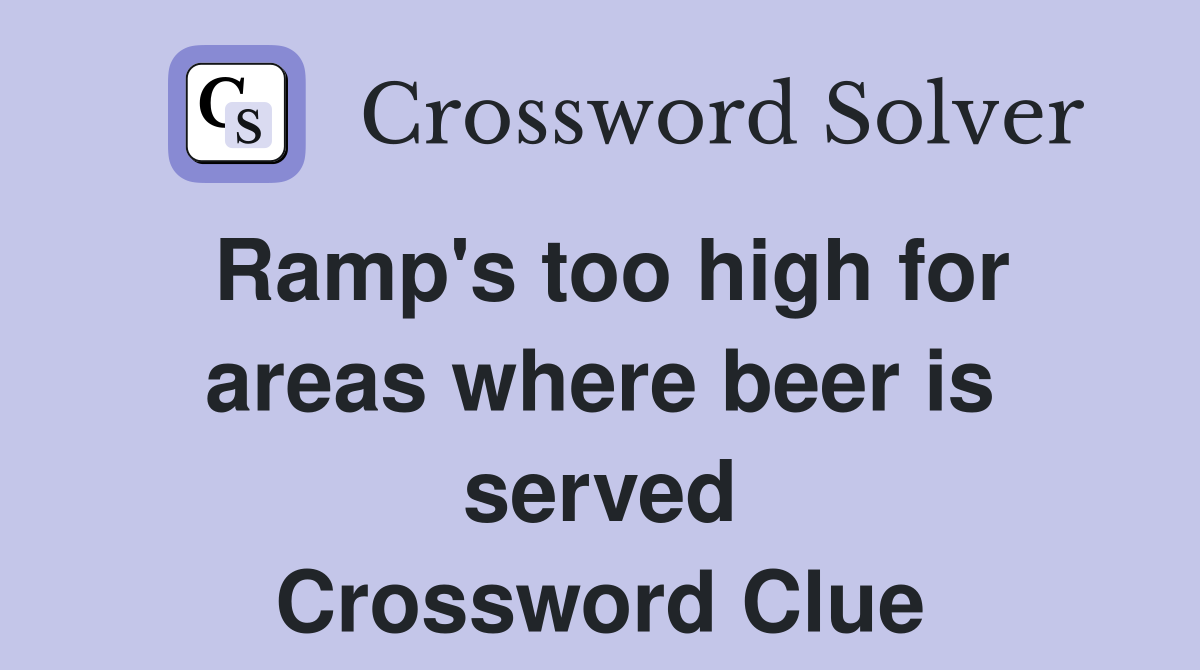 Ramp's too high for areas where beer is served Crossword Clue