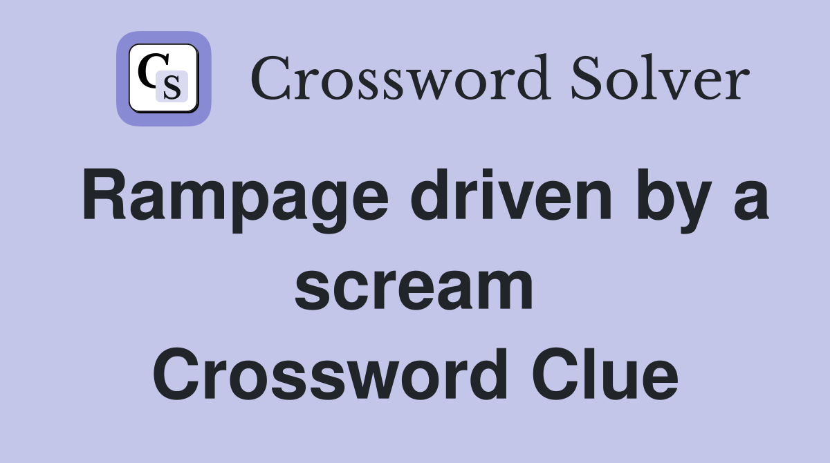 Rampage driven by a scream Crossword Clue