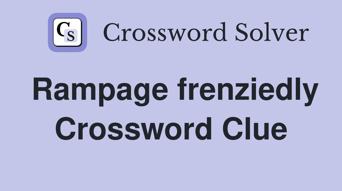 Rampage frenziedly Crossword Clue