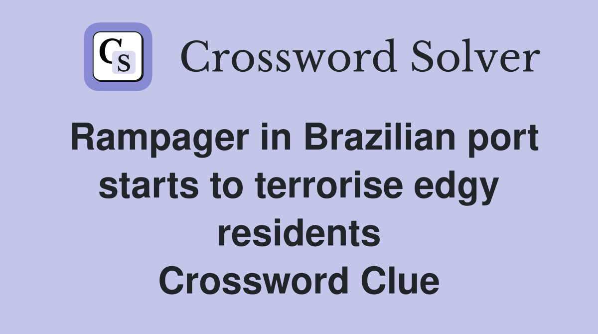 Rampager in Brazilian port starts to terrorise edgy residents Crossword Clue