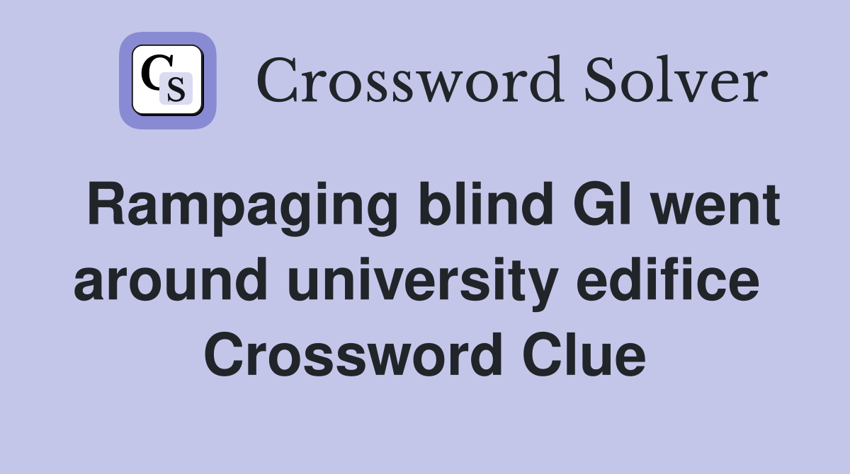 Rampaging blind GI went around university edifice  Crossword Clue