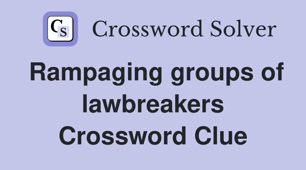 Rampaging groups of lawbreakers Crossword Clue