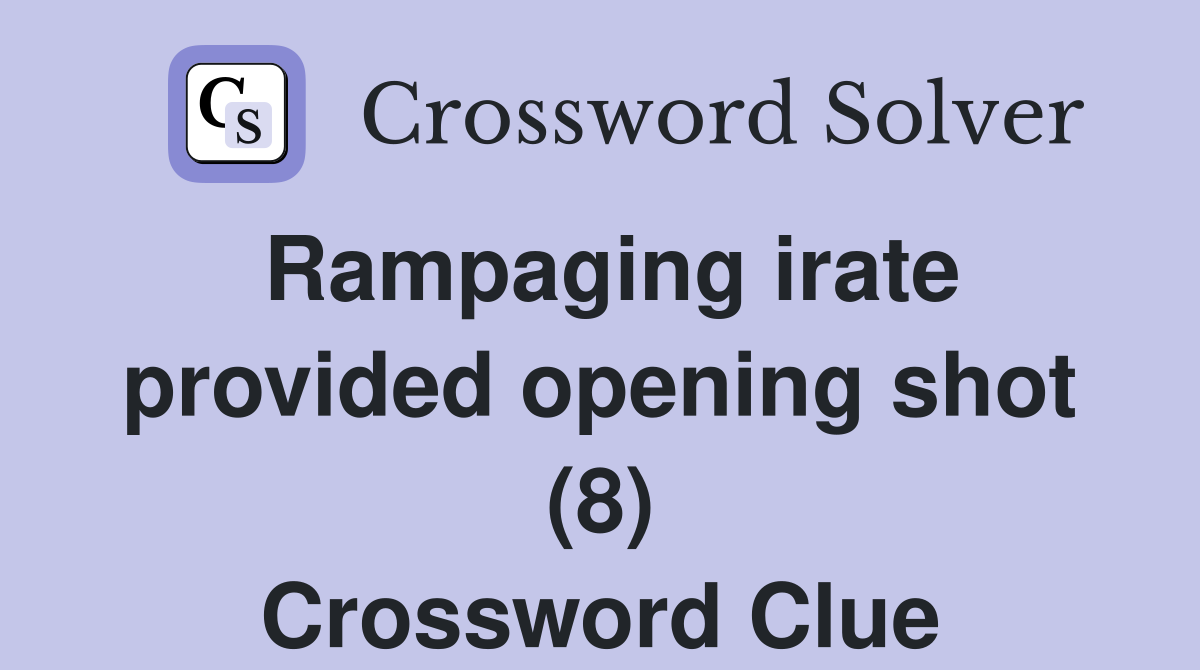 Rampaging irate provided opening shot (8) Crossword Clue