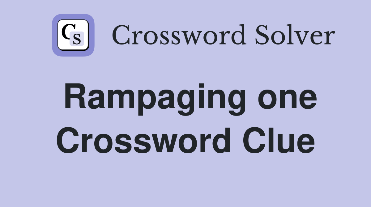 Rampaging one Crossword Clue