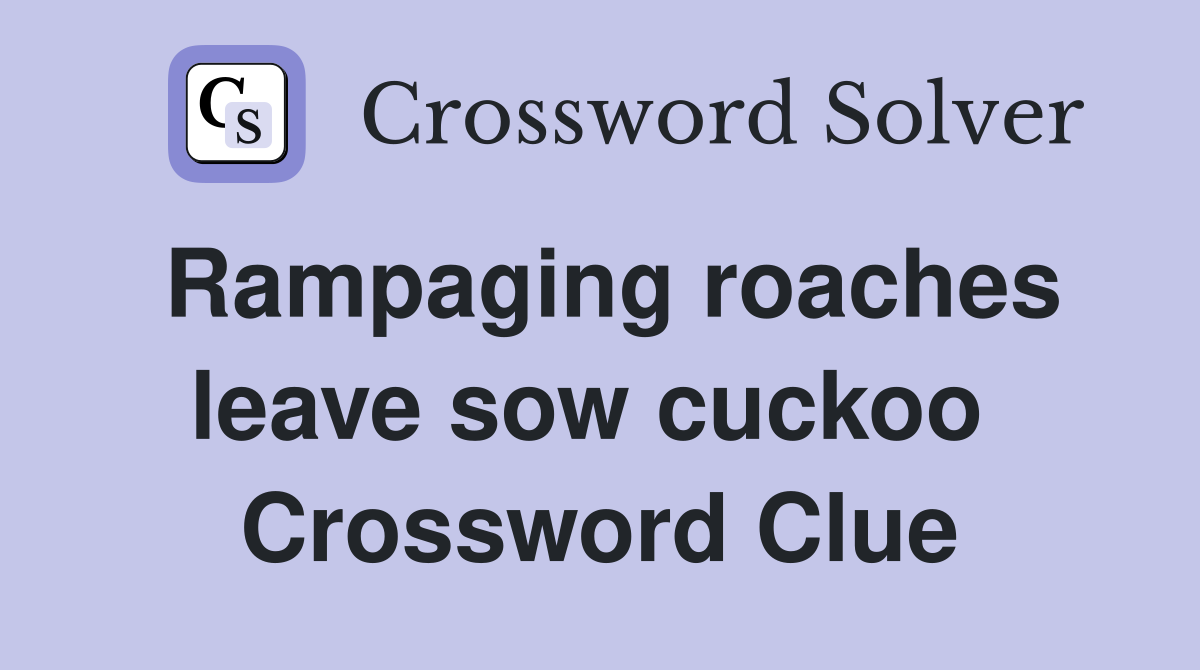 Rampaging roaches leave sow cuckoo  Crossword Clue