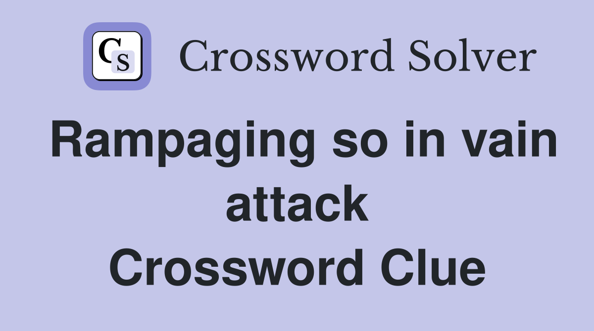 Rampaging so in vain attack Crossword Clue