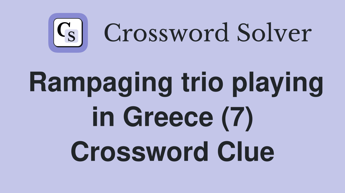 Rampaging trio playing in Greece (7) Crossword Clue