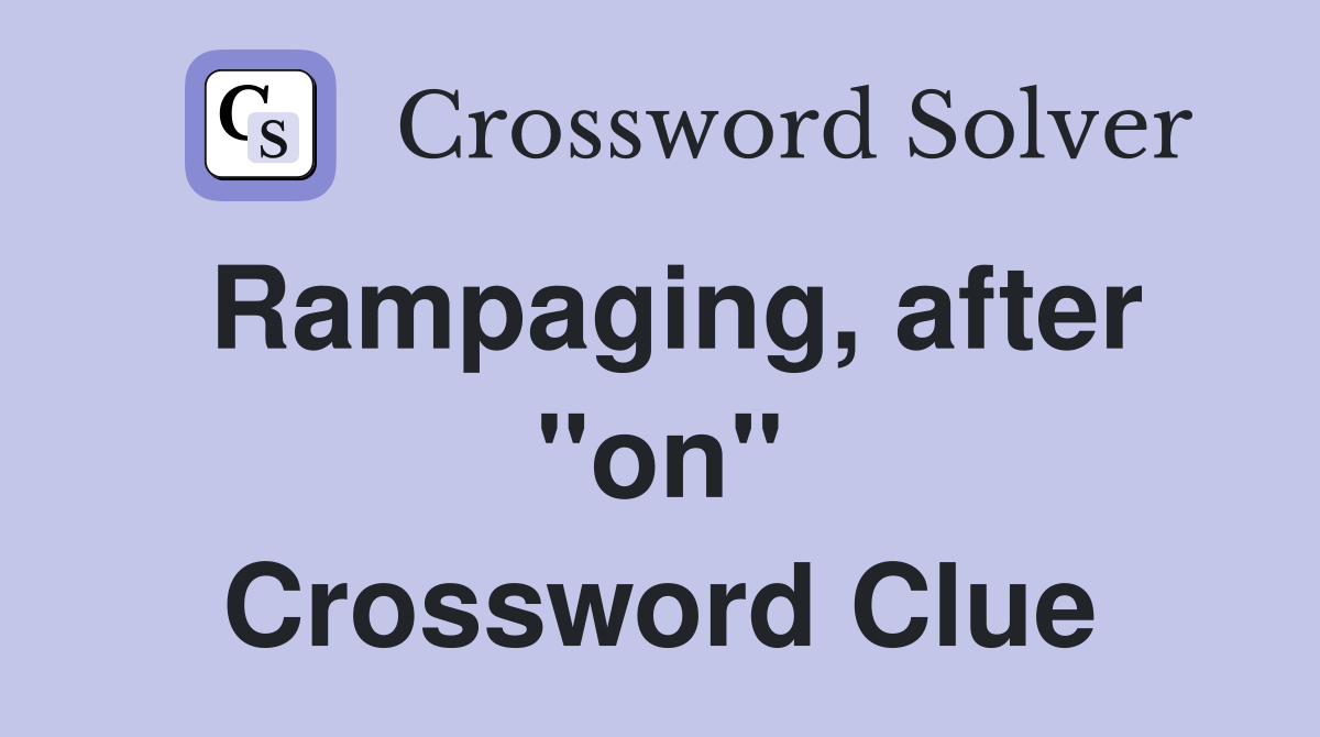 Rampaging, after "on" Crossword Clue