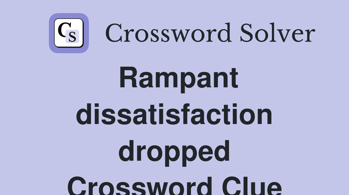Rampant dissatisfaction dropped Crossword Clue