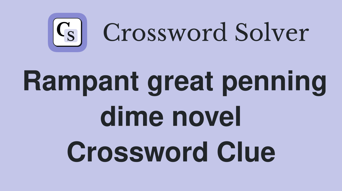 Rampant great penning dime novel Crossword Clue