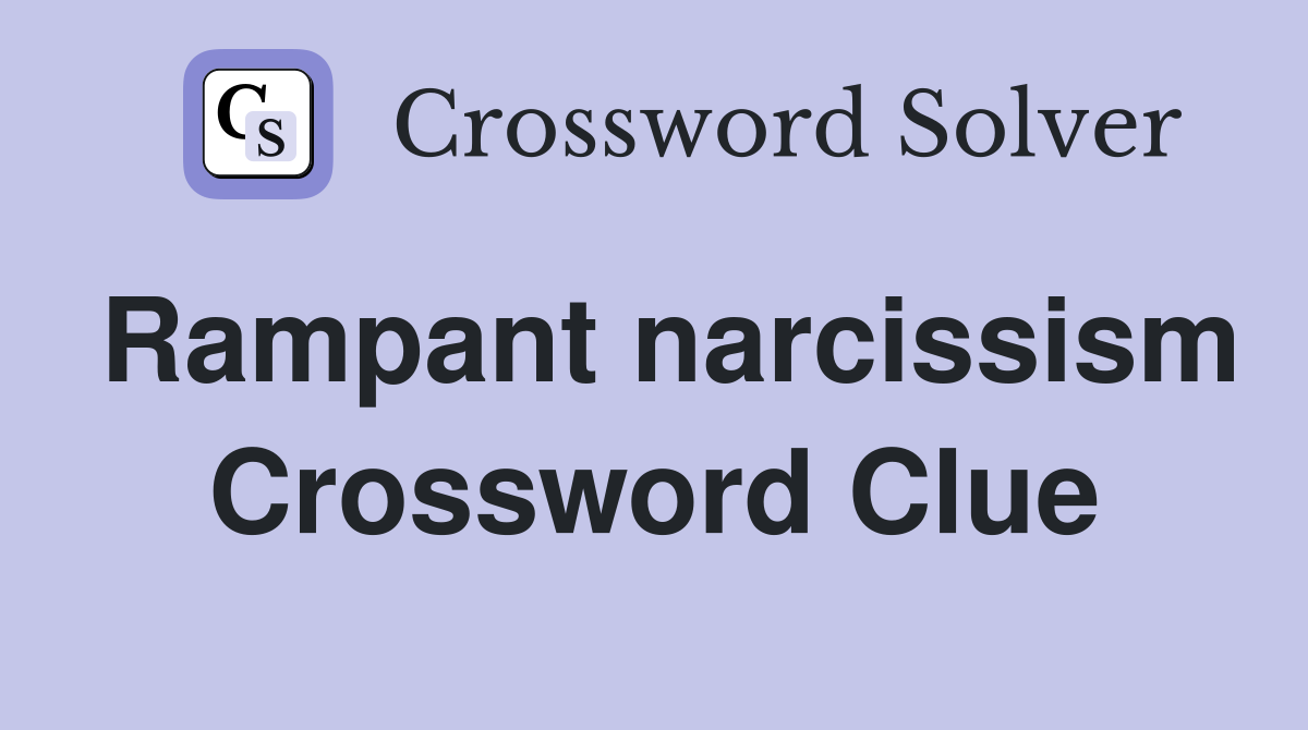 Rampant narcissism Crossword Clue