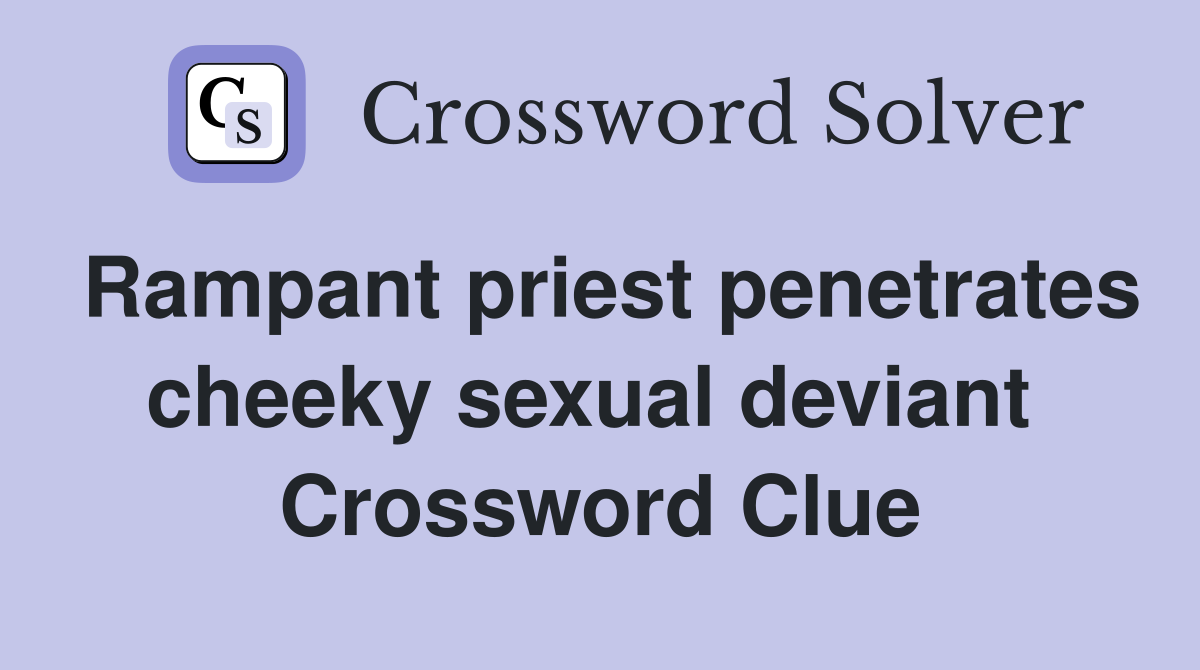 Rampant priest penetrates cheeky sexual deviant  Crossword Clue