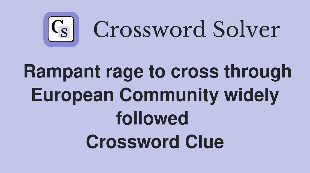 Rampant rage to cross through European Community widely followed  Crossword Clue