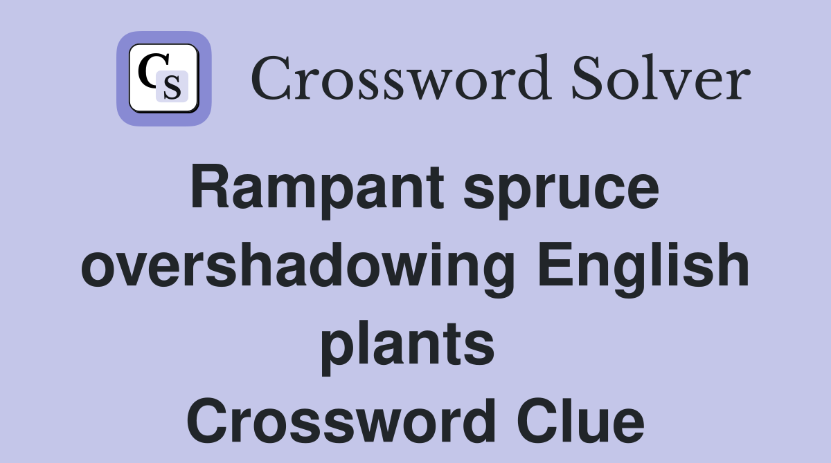 Rampant spruce overshadowing English plants  Crossword Clue