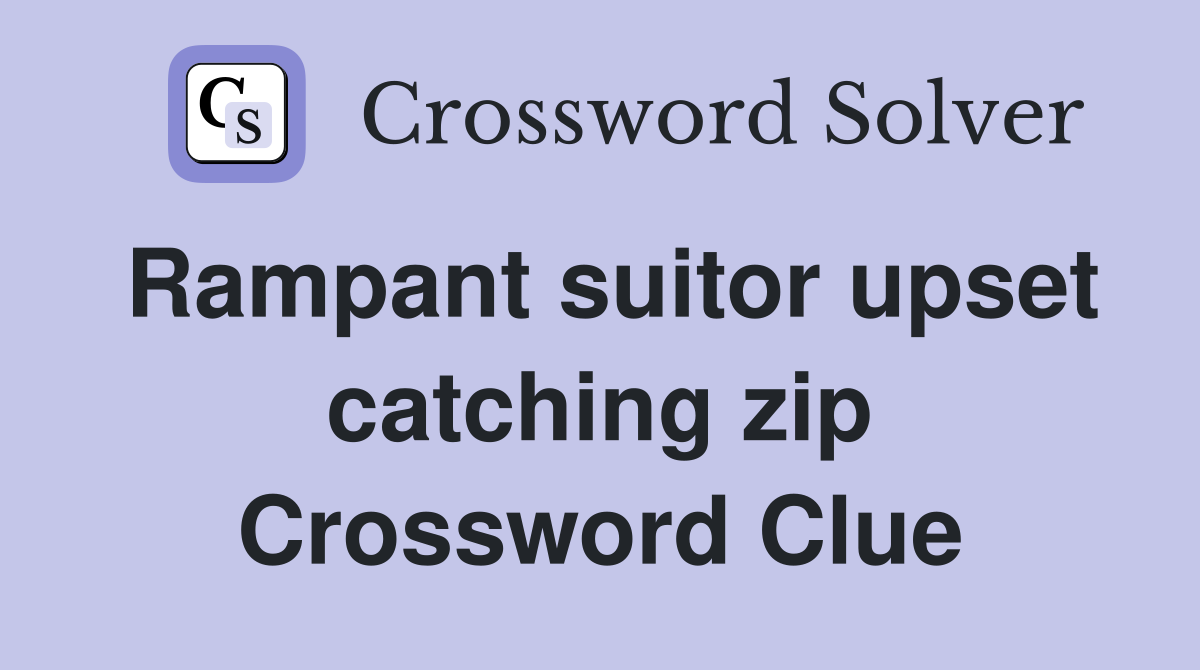 Rampant suitor upset catching zip Crossword Clue