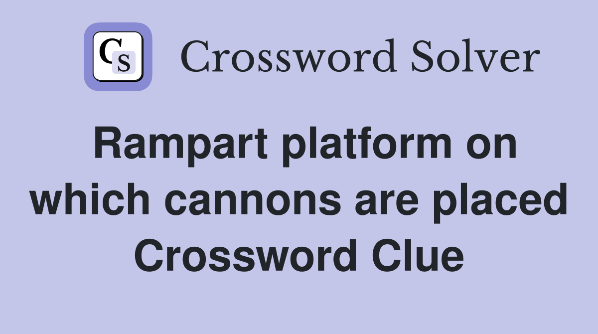 Rampart platform on which cannons are placed Crossword Clue
